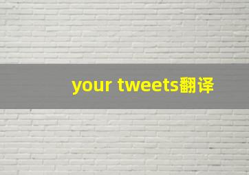 your tweets翻译